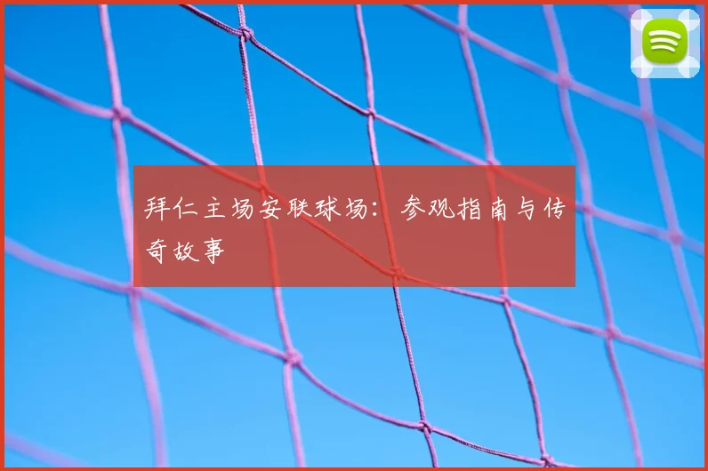 拜仁主场安联球场:参观指南与传奇故事
