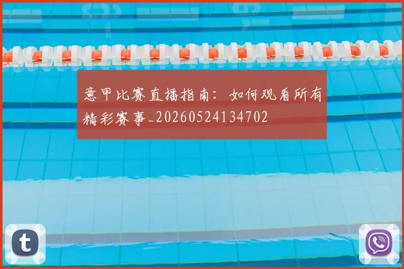 意甲比赛直播指南:如何观看所有精彩赛事_20260524134702